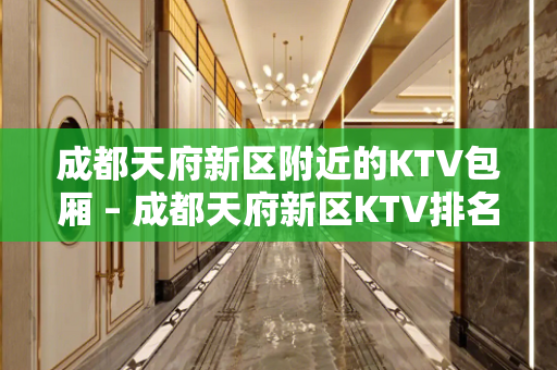 成都天府新区附近的KTV包厢 – 成都天府新区KTV排名大全