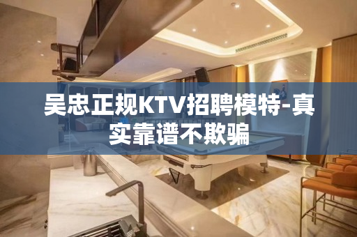 吴忠正规KTV招聘模特-真实靠谱不欺骗