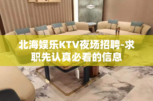 北海娱乐KTV夜场招聘-求职先认真必看的信息