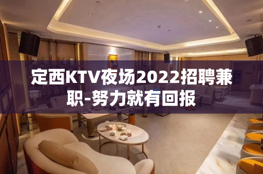 定西KTV夜场2022招聘兼职-努力就有回报