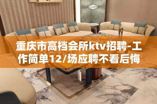 重庆市高档会所ktv招聘-工作简单12/场应聘不看后悔