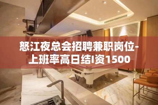 怒江夜总会招聘兼职岗位-上班率高日结I资1500