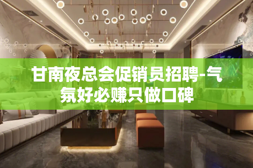 甘南夜总会促销员招聘-气氛好必赚只做口碑