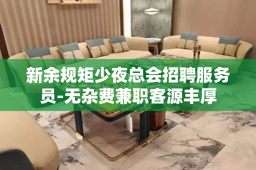 新余规矩少夜总会招聘服务员-无杂费兼职客源丰厚