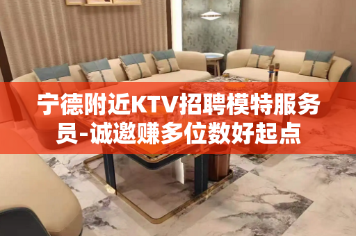 宁德附近KTV招聘模特服务员-诚邀赚多位数好起点