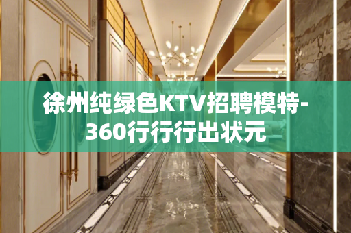 徐州纯绿色KTV招聘模特-360行行行出状元