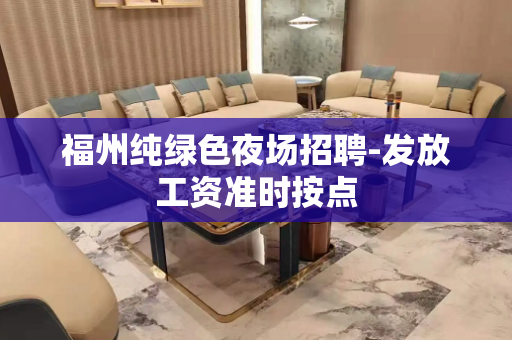 福州纯绿色夜场招聘-发放工资准时按点