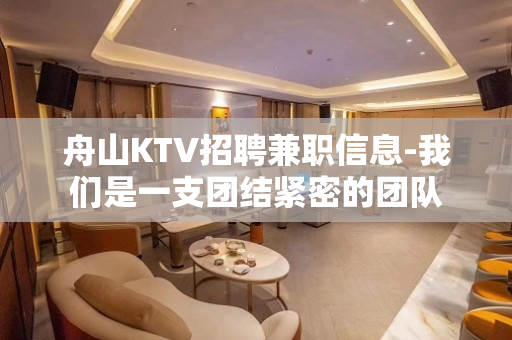 舟山KTV招聘兼职信息-我们是一支团结紧密的团队