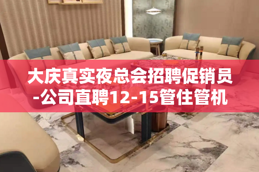 大庆真实夜总会招聘促销员-公司直聘12-15管住管机票