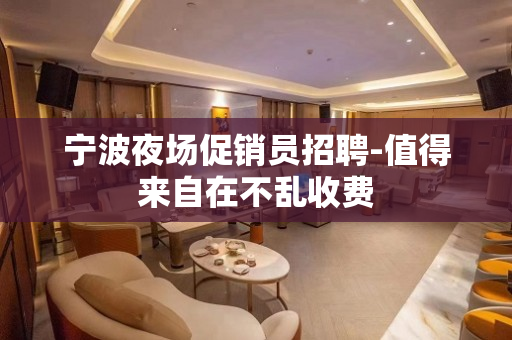 宁波夜场促销员招聘-值得来自在不乱收费
