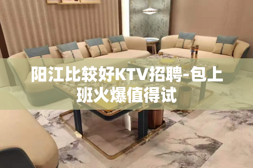 阳江比较好KTV招聘-包上班火爆值得试