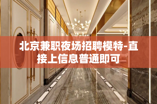 北京兼职夜场招聘模特-直接上信息普通即可