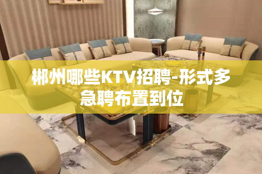 郴州哪些KTV招聘-形式多急聘布置到位