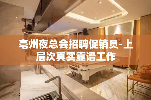 亳州夜总会招聘促销员-上层次真实靠谱工作