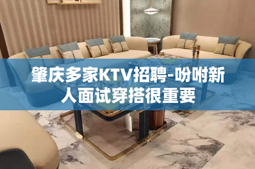 肇庆多家KTV招聘-吩咐新人面试穿搭很重要