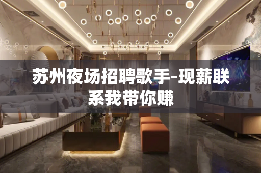 苏州夜场招聘歌手-现薪联系我带你赚