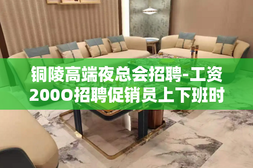铜陵高端夜总会招聘-工资200O招聘促销员上下班时间有接送车