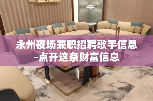 永州夜场兼职招聘歌手信息-点开这条财富信息