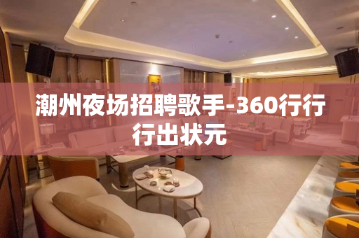 潮州夜场招聘歌手-360行行行出状元