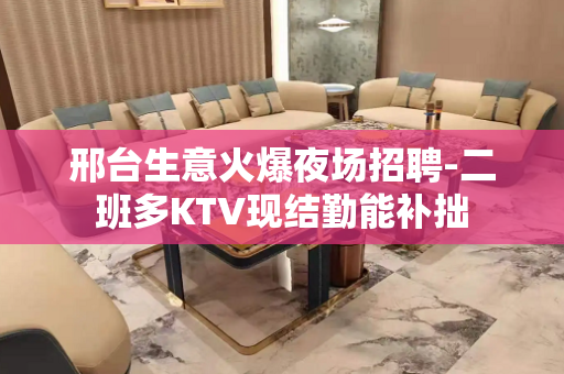 邢台生意火爆夜场招聘-二班多KTV现结勤能补拙