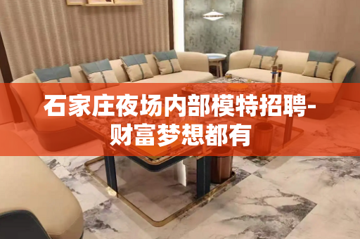石家庄夜场内部模特招聘-财富梦想都有