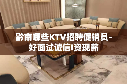 黔南哪些KTV招聘促销员-好面试诚信I资现薪