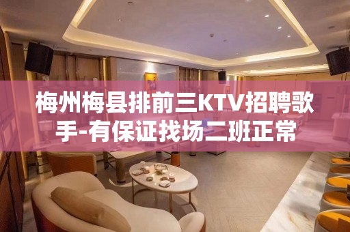 梅州梅县排前三KTV招聘歌手-有保证找场二班正常