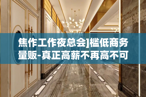 焦作工作夜总会]槛低商务量贩-真正高薪不再高不可攀