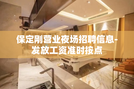 保定刚营业夜场招聘信息-发放工资准时按点
