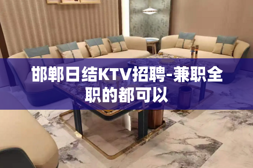 邯郸日结KTV招聘-兼职全职的都可以