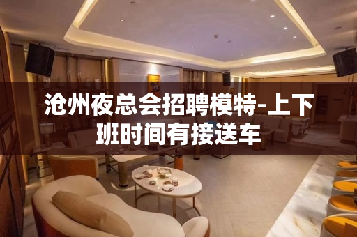 沧州夜总会招聘模特-上下班时间有接送车