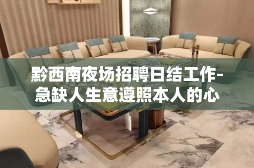 黔西南夜场招聘日结工作-急缺人生意遵照本人的心