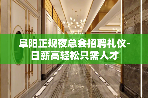 阜阳正规夜总会招聘礼仪-日薪高轻松只需人才