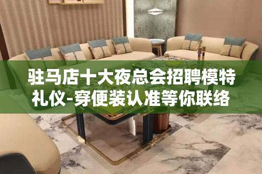 驻马店十大夜总会招聘模特礼仪-穿便装认准等你联络