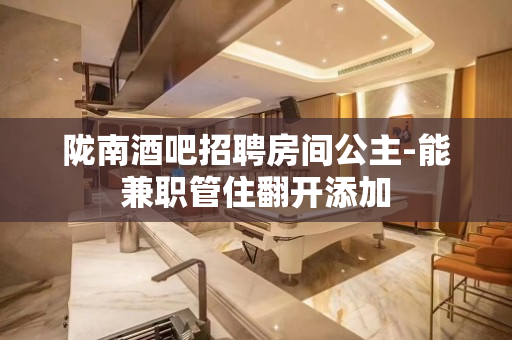 陇南酒吧招聘房间公主-能兼职管住翻开添加