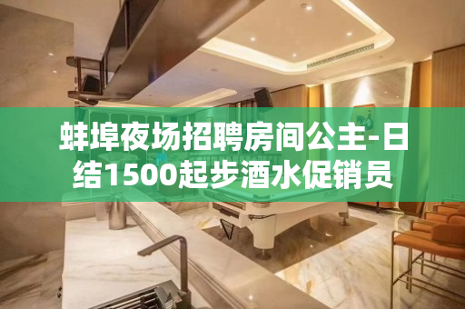 蚌埠夜场招聘房间公主-日结1500起步酒水促销员
