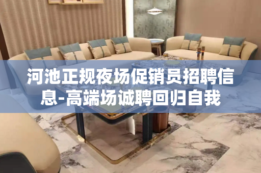 河池正规夜场促销员招聘信息-高端场诚聘回归自我
