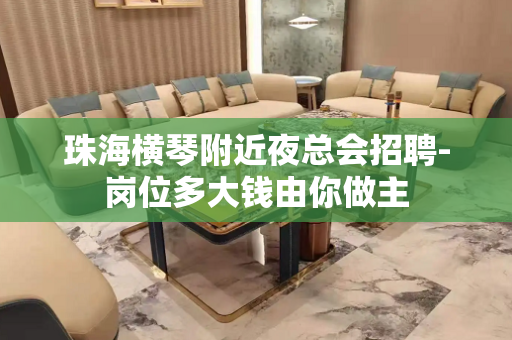 珠海横琴附近夜总会招聘-岗位多大钱由你做主