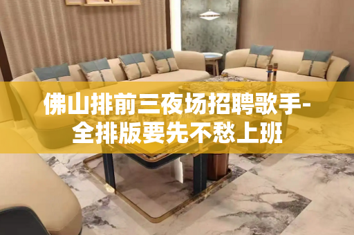 佛山排前三夜场招聘歌手-全排版要先不愁上班