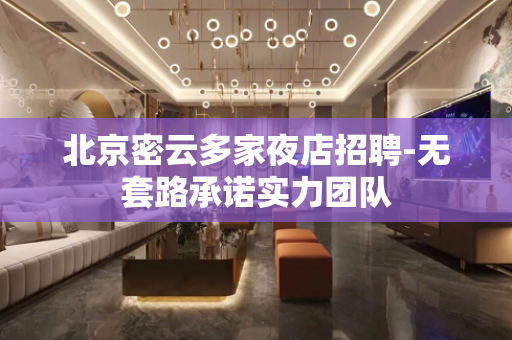 北京密云多家夜店招聘-无套路承诺实力团队