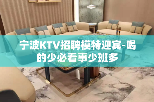 宁波KTV招聘模特迎宾-喝的少必看事少班多