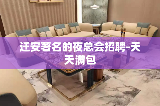 迁安著名的夜总会招聘-天天满包