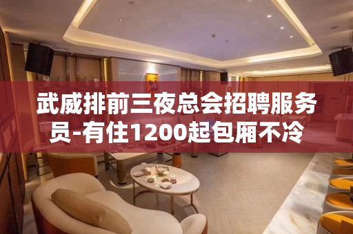 武威排前三夜总会招聘服务员-有住1200起包厢不冷