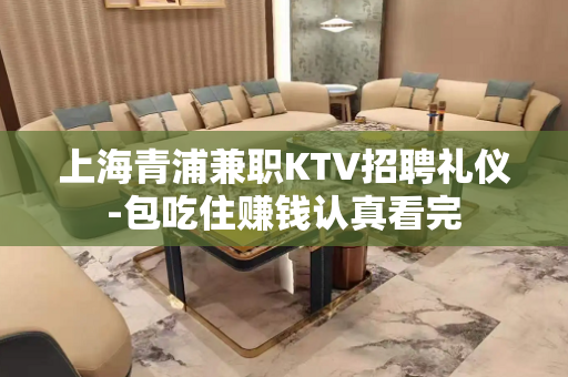 上海青浦兼职KTV招聘礼仪-包吃住赚钱认真看完