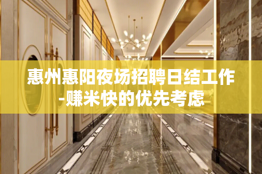 惠州惠阳夜场招聘日结工作-赚米快的优先考虑