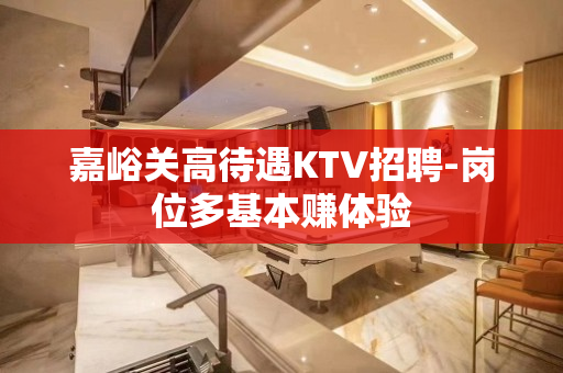 嘉峪关高待遇KTV招聘-岗位多基本赚体验
