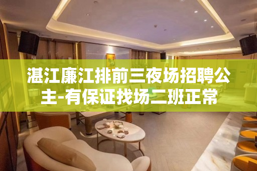湛江廉江排前三夜场招聘公主-有保证找场二班正常