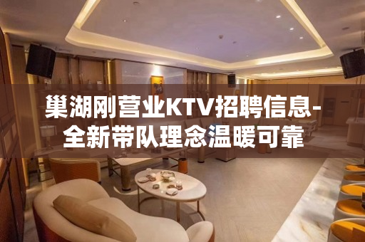 巢湖刚营业KTV招聘信息-全新带队理念温暖可靠