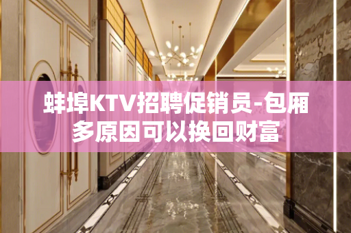 蚌埠KTV招聘促销员-包厢多原因可以换回财富