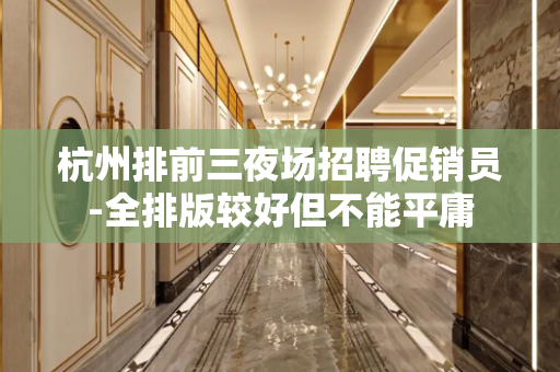 杭州排前三夜场招聘促销员-全排版较好但不能平庸
